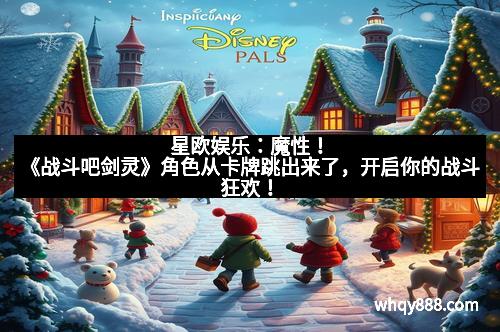 星欧娱乐:魔性!《战斗吧剑灵》角色从卡牌跳出来了,开启你的战斗狂欢!